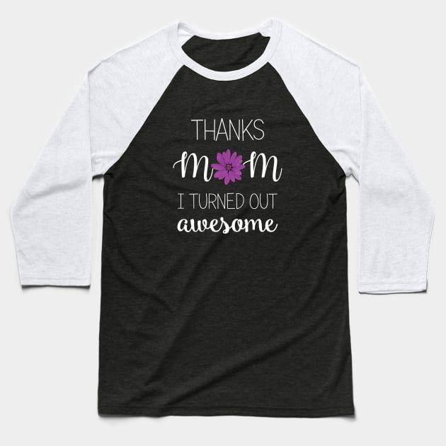 Thanks Mom I Turned Out Awesome - mom gift ideas Baseball T-Shirt by Love2Dance